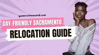 Gay-Friendly Sacramento, California: A Guide To Relocating And Finding Your Queer Community!