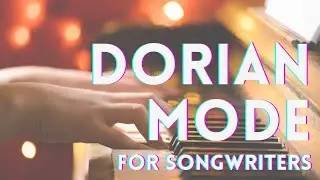 How to Write Songs &mdash; Dorian Mode for Songwriters