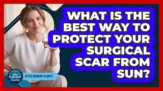 What Is The Best Way To Protect Your Surgical Scar From Sun? - After Surgery Clarity
