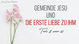 Gemeinde Jesu und die erste Liebe zu IHM (Teil 8) - Hans-Dieter Pfleiderer (2024)