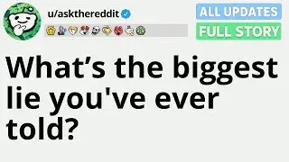 What’s the biggest lie you've ever told  FULL STORY
