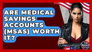 Are Medical Savings Accounts (MSAs) Worth It? - The Right Politics