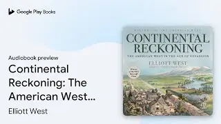 Continental Reckoning: The American West in the&hellip; by Elliott West &middot; Audiobook preview