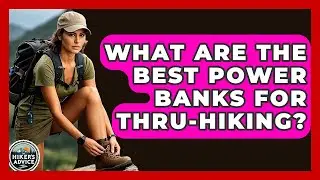 What Are The Best Power Banks For Thru-hiking? - The Hiker's Advice