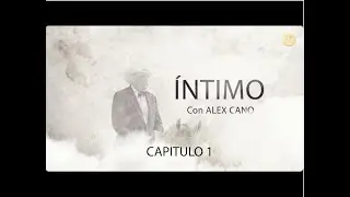 ÍNTIMO con Alex Cano - Capitulo 1