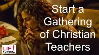 LIFT America: Start a Gathering of Christian Teachers in Your City