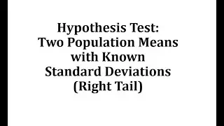 Hypothesis Test: Two Population Means with Known Standard Deviations (Right Tailed)