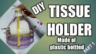 DIY TISSUE HOLDER (Made of Plastic Bottle) Part1