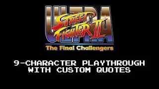 Ultra Street Fighter 2~9-Character Playthrough with Custom Quotes