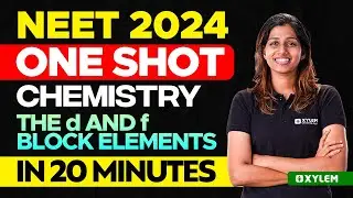 NEET 2024 One Shot : Chemistry | The d and f Block Elements In 20 Minutes | Xylem NEET