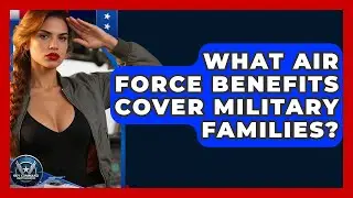 What Air Force Benefits Cover Military Families? - Sky Command Brotherhood
