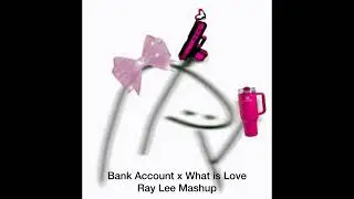 Bank Account x What Is Love? - Ray Lee Mashup