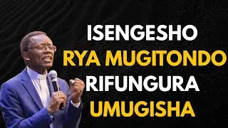 =ISENGESHO RYA MUGITONDO RIFUNGURA UMUGISHA --- UWITEKA MANA UMVA GUSENGA KWANJYE -Pastor RUTAYISIRE