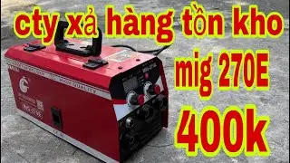 🔴🔴🔴🔴🔴máy hàn mig 270E hàn mỏng siêu cấp cty xả hàng tồn