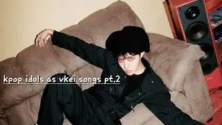 kpop idols as vkei songs pt.2