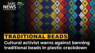 Cultural activist warns against banning traditional beads in plastic crackdown