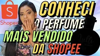 CONHECI O PERFUME MAIS VENDIDO DA SHOPEE