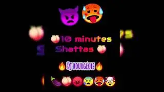 🍑10 minutes 💥de shatta🍑🥵🤯🤤 #DJbourgeois🍆😰😈
