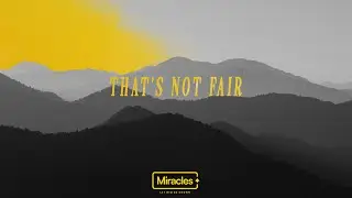 That’s Not Fair. | Miracles Week 4 | Steve Murrell