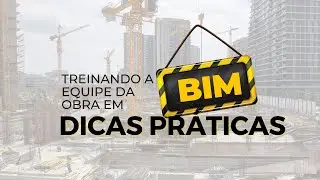 Treinando a Equipe do Canteiro em BIM: Dicas Pr&aacute;ticas!