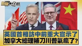 英國首相訪中前重大宣示了 加拿大總理補刀川普氣瘋了？【#新聞大白話】20260128 10｜#賴岳謙  #栗正傑 #謝寒冰