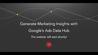 Webinar - Generate Marketing Insights with Google's Ads Data Hub - by fifty-five