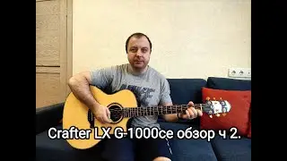 Обзор на гитару Crafter LX G 1000ce часть 2