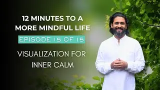 Episode 15 of 15 | Visualization for Inner Calm | 12 Minutes to a More Mindful Life