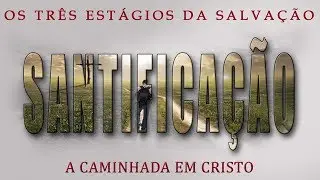 SANTIFICAÇÃO. A caminhada em Cristo. Série 