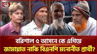 বরিশাল ৫ আসনের ভোটাররা কাকে নির্বাচিত করতে চান? | Barishal | Ekattor TV