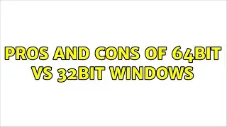 Pros and cons of 64bit vs 32bit Windows (8 Solutions!!)