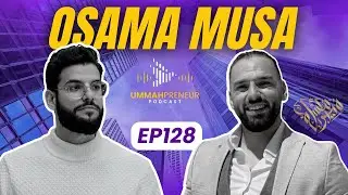 Empowering Muslim Professionals and Entrepreneurs w/ Osama Musa | Ep#128