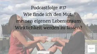 Podcastfolge #17 Wie finde ich den Mut, meinen eigenen Lebenstraum Wirklichkeit werden zu lassen?