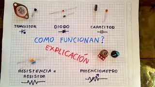 Como funcionan basicamente algunos COMPONENTES ELECTRONICOS (transistores, diodos, capacitores, etc)