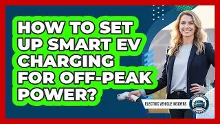 How To Set Up Smart EV Charging For Off-Peak Power?