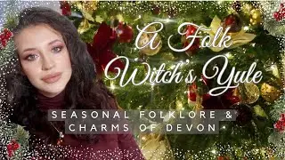 FOLK WITCH'S YULE IN DEVON | FOLKLORE, MAGIC, CHARMS, CUSTOMS & PLANT SPIRITS AT WINTER SOLSTICE