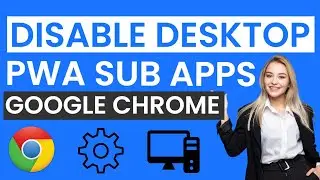 How To Disable Desktop PWA Sub Apps In Google Chrome