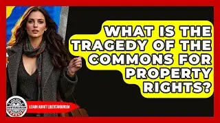 What Is The Tragedy Of The Commons For Property Rights? - Learn About Libertarianism