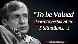 To be valued learn to be Silent in 5 situations | Stephen Hawking meaningful life quotes.