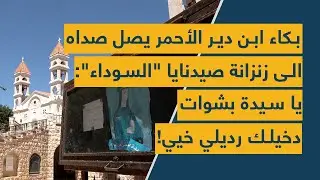 بكاء إبن دير الأحمر يصل صداه الى زنزانة صيدنايا 