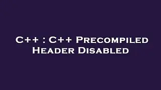 C++ : C++ Precompiled Header Disabled