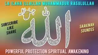 🌟LA ILAHA ILLALLAH|MUHAMMADUR RASULULLAH| POWERFUL PROTECTION| ISLAMIC|SPIRITUAL|AWAKENING|EP6|