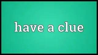 Have a clue Meaning