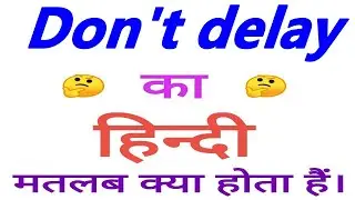 Don't delay meaning in hindi || Don't delay ka matlab kya hota hai || Don't delay का अर्थ