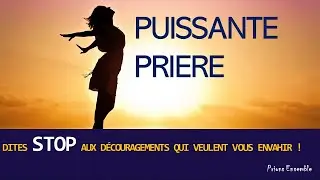 Levons-nous dans la prière contre Tous découragements et toutes peurs qui veulent nous envahir.