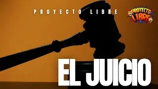Proyecto Libre - El Juicio