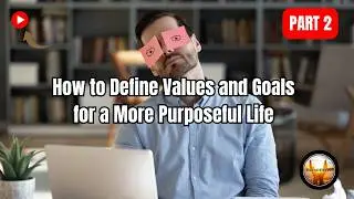 How to Define Values and Goals for a More Purposeful Life. | Part 2