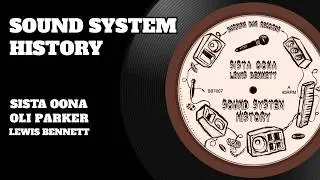 SOUND SYSTEM HISTORY - Sista Oona / Oli Parker / Lewis Bennett
