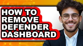 How to Remove Defender Dashboard - Full Guide