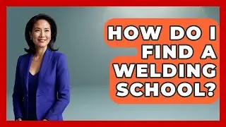 How Do I Find A Welding School? - The College Explorer